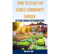 The Fix-It Guy How to Start an Edible Community Garden in Your Urban (Tascabile)
