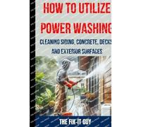 The Fix-It Guy How to Utilize Power Washing - Cleaning Siding, Concr (Tascabile)