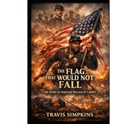 The Flag That Would Not Fall: The Story Of Sergeant William H Carney