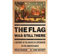 The Flag Was Still There: A History of the American Experiment in Five Anniversaries