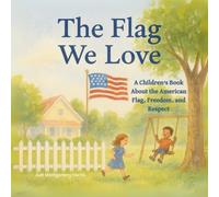 The Flag We Love: A Heartwarming Picture Rhyming Book That Helps Kids Understand the Meaning of the American Flag