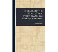 The Flags of the World: Their History, Blazonry, and Associations