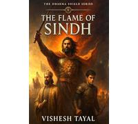 The Flame of Sindh: The Last Stand of Raja Dahir | A Historical Fiction by Vishesh Tayal | Indian History Adventure