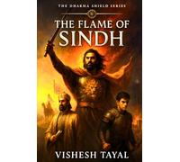 The Flame of Sindh: The Last Stand of Raja Dahir | A Historical Fiction by Vishesh Tayal | Indian History Adventure