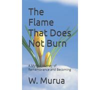 The Flame That Does Not Burn: A Mythic Journey of Remembrance and Becoming