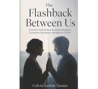 The Flashback Between Us: A Partner's Field Guide to Emotional Flashbacks, Connection, Boundaries, and Repair in CPTSD