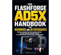 The Flashforge AD5X Handbook for Beginners and 3D Enthusiasts: Practical Guidance for Multi-Filament Printing, PEI Plate Handling, Support Removal, Wi-Fi Configuration, and Print Quality Improvements