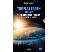 The Flat Earth Theory: 15 Irrefutable Proofs Supporting Flat Earthers