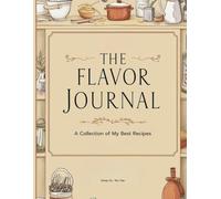 The Flavor Journal A Collection of My Best Recipes