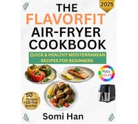 THE FLAVORFIT AIR FRYER COOKBOOK: Quick and Healthy Mediterranean Recipes For Beginners 2025