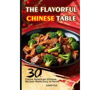 THE FLAVORFUL CHINESE TABLE: 30 Classic American-Chinese Recipes Made Easy at Home