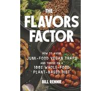 The Flavors Factor: HOW TO AVOID JUNK-FOOD VEGAN TRAPS AND THRIVE ON A 100% WHOLE-FOOD PLANT-BASED DIET