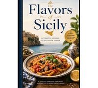 The Flavors of Sicily: Authentic Sicilian Recipes Made Simple