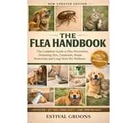 THE FLEA HANDBOOK: The Complete Guide to Flea Prevention, Protecting Pets, Treatment, Home Protection, and Long-Term Pet Wellness
