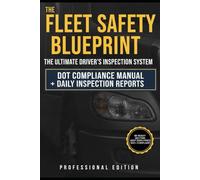 The Fleet Safety Blueprint: The Ultimate Driver's Inspection System: DOT Compliance Manual + Daily Inspection Reports. Professional Edition.