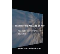 The Fleeting Promise of Art: Adorno's Aesthetic Theory Revisited