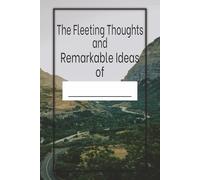 The Fleeting Thoughts and Remarkable Ideas of