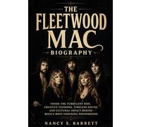 THE FLEETWOOD MAC BIOGRAPHY: Inside the Turbulent Rise, Creative Tensions, Timeless Sound,and Cultural Impact Behind Rock's Most Enduring Phenomenon
