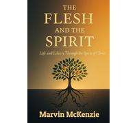The Flesh and the Spirit: Life and Liberty Through the Spirit of Christ