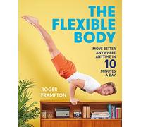 The Flexible Body: Move better anywhere, anytime in 10 minutes a day
