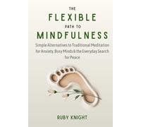 The Flexible Path to Meditation: Simple Alternatives to Traditional Meditation for Anxiety, Busy Minds & the Everyday Search for Peace