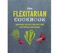 The Flexitarian Cookbook: Adaptable Recipes for Part-time Vegetarians and Vegans