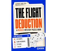 The Flight Deduction : A Murder Mystery Puzzle Book: Analyze Every Flight of the Day, Eliminate the Suspects, and Deduce the Killer