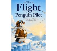 The Flight of Penguin Pilot: A little penguin. A Big Dream.