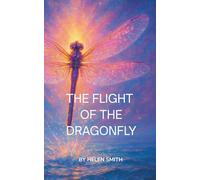 The Flight of the Dragonfly: For seekers of spiritual truths that transcend the Illusion