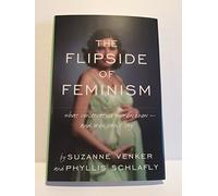 The Flipside of Feminism: What Conservative Women Know-- and Men Can't Say