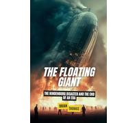 The Floating Giant: The Hindenburg Disaster and the End of an Era