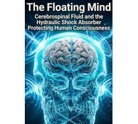 The Floating Mind: Cerebrospinal Fluid and the Hydraulic Shock Absorber Protecting Human Consciousness