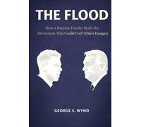 The Flood: How a Regime Insider Built the Movement That Could End Orbán’s Hungary