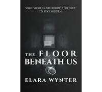 THE FLOOR BENEATH US: SOME SECRETS ARE BURIED TOO DEEP TO STAY HIDDEN.