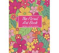 The Floral Art Book: relax and color