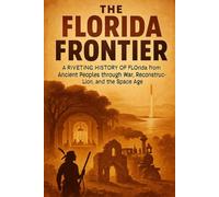 The Florida Frontier: A Riveting History of Florida from Ancient Peoples through War, Reconstruction, and the Space Age