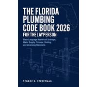 The Florida Plumbing Code Book 2026 for the Layperson: Plain-Language Mastery of Drainage, Water Supply, Fixtures, Venting, and Licensing Standards