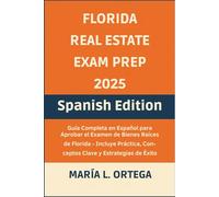 The Florida Real Estate Exam Prep 2025 - Spanish Edition: Guía Completa en Español para Aprobar el Examen de Bienes Raíces de Florida - Incluye Práctica, Conceptos Clave, y Estrategias de Éxito