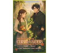 The Florists’ Guide to Cursed Gardens (And the Grumpy Knight who Tends Them): A cozy romantasy light novella