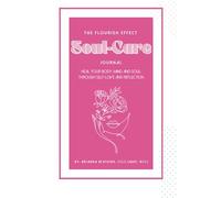 The Flourish Effect Soul Care Journal: Heal Your Body, Soul, & Mind Through Self Love And Reflection
