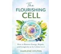 The Flourishing Cell: How to Restore Energy, Repair, and Longevity at the Cellular Level