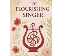The Flourishing Singer: A Yearlong Voice Practice, Performance Journal and Planner for Singers - Includes Practice and lesson Pages, Repertoire Lists, ... Confidence-Building Prompts, and much more!