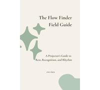 The Flow Finder Field Guide: A Projector’s Guide to Rest, Recognition, and Rhythm