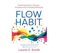 The Flow Habit: Creating Peace, Passion, Purpose and Everyday Miracles