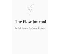The Flow Journal - Zyklus verstehen. Selbstfürsorge leben.: Das strukturierte Tagebuch für Frauen, die ihren Körper lesen wollen - inkl. Moodrad, Energie-Tracker & Reflexionstools