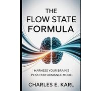 THE FLOW STATE FORMULA: Harness Your Brain’s Peak Performance Mode