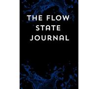 The Flow State Journal: A Guided Workbook for Focus, Creativity, and Peak Performance