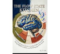 THE FLOW STATE KITCHEN A Neurodivergent’s Guide to Cooking Without Overwhelm, Finding Rhythm in Routine, and Reclaiming Joy at the Hearth