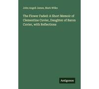 The Flower Faded: A Short Memoir of Clementine Cuvier, Daughter of Baron Cuvier, with Reflections