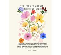 The Flower Garden Coloring Book: Color Beautiful Flowers and Bouquets While Learning Their Names and Fun Facts!